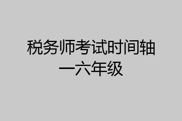 税务师考试时间轴一六年级