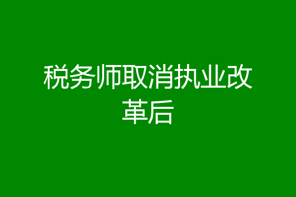 税务师取消执业改革后