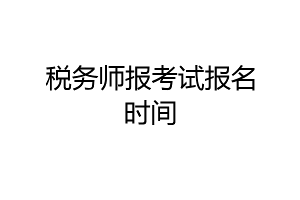 税务师报考试报名时间
