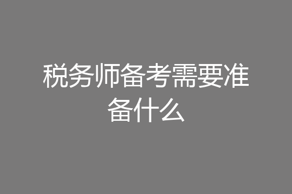 税务师备考需要准备什么