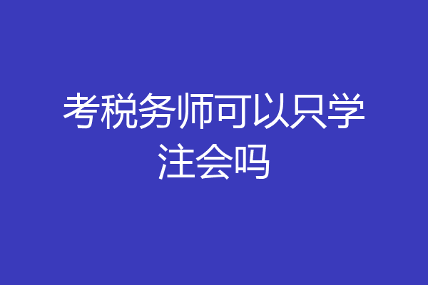 考税务师可以只学注会吗