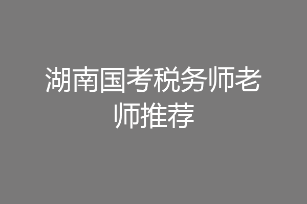 湖南国考税务师老师推荐