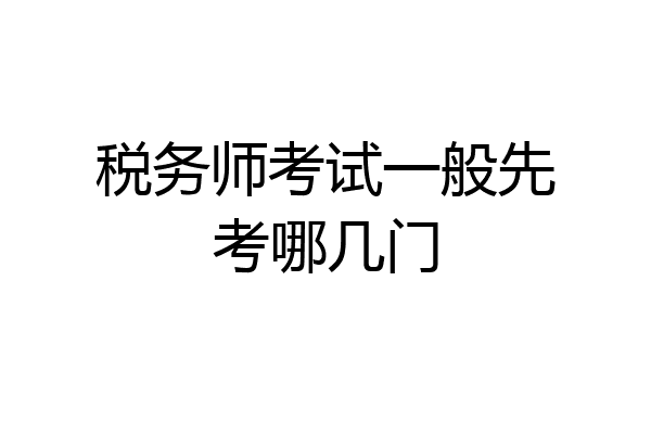 税务师考试一般先考哪几门