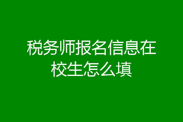 税务师报名信息在校生怎么填