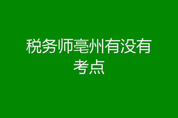 税务师亳州有没有考点