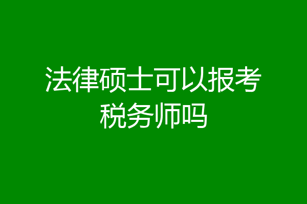 法律硕士可以报考税务师吗