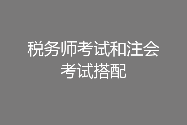 税务师考试和注会考试搭配