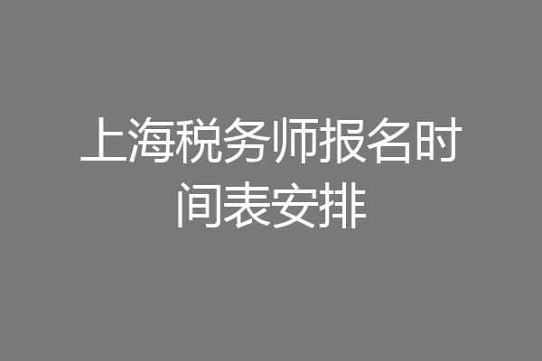 上海税务师报名时间表安排
