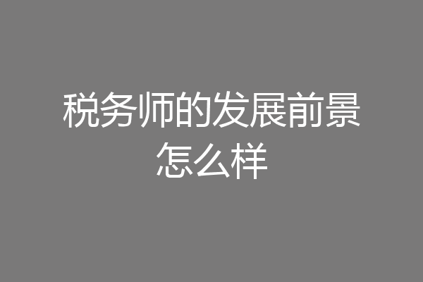 税务师的发展前景怎么样