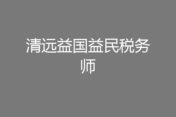 清远益国益民税务师