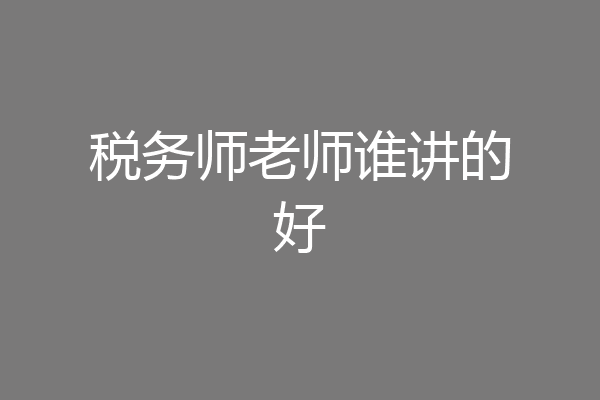 税务师老师谁讲的好