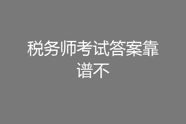 税务师考试答案靠谱不