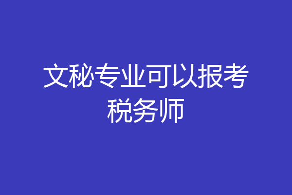 文秘专业可以报考税务师