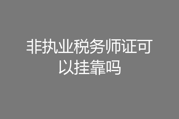 非执业税务师证可以挂靠吗