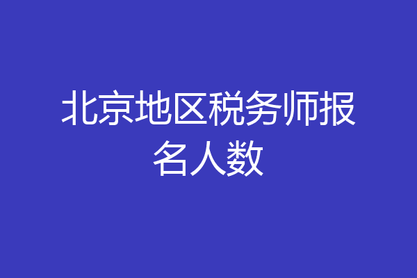 北京地区税务师报名人数