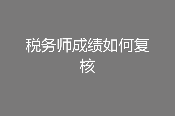 税务师成绩如何复核