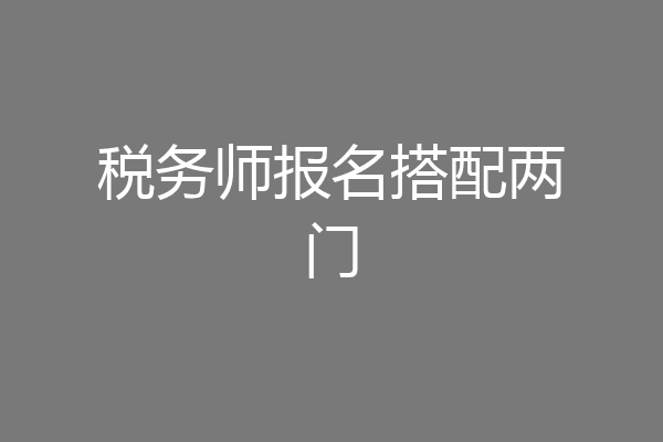 税务师报名搭配两门