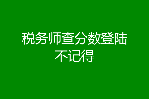 税务师查分数登陆不记得