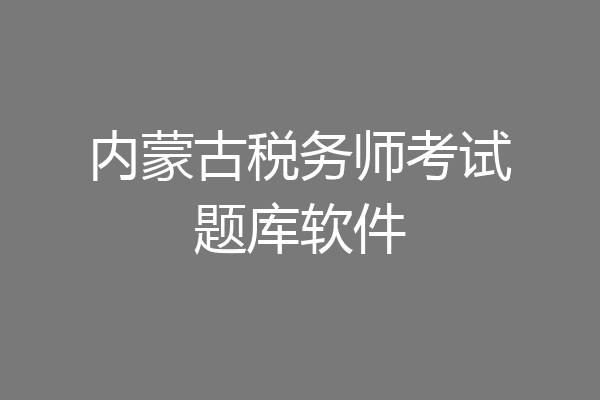 内蒙古税务师考试题库软件
