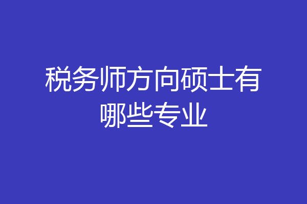 税务师方向硕士有哪些专业