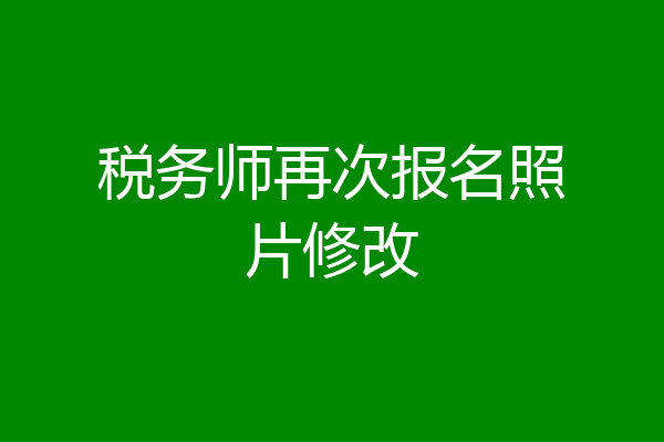 税务师再次报名照片修改