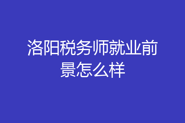 洛阳税务师就业前景怎么样