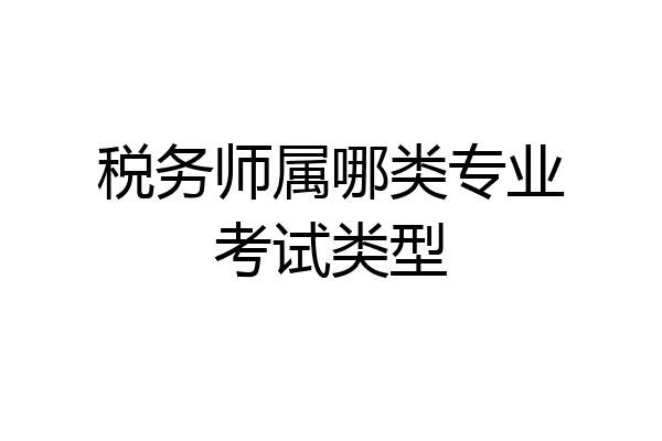 税务师属哪类专业考试类型