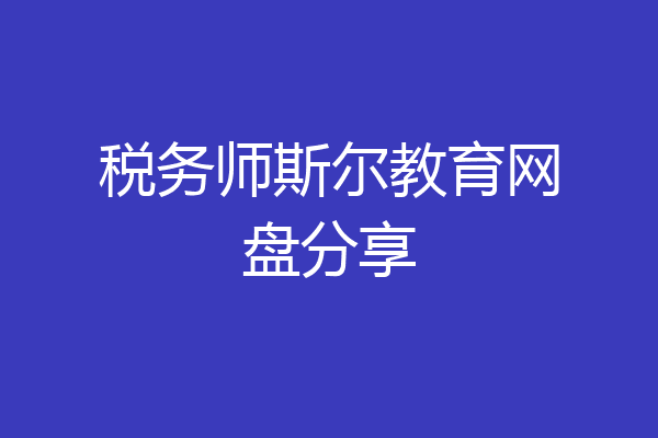 税务师斯尔教育网盘分享