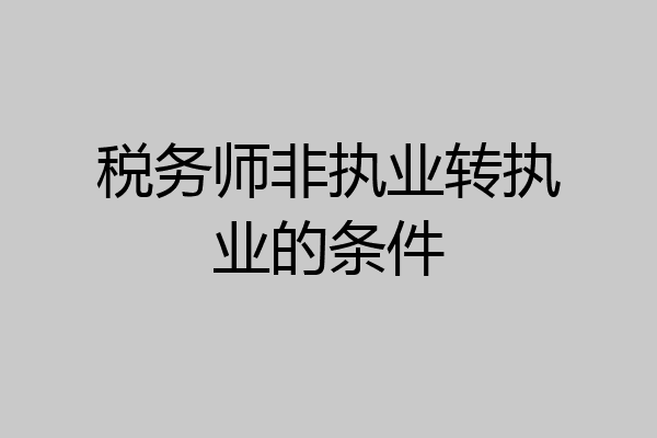 税务师非执业转执业的条件