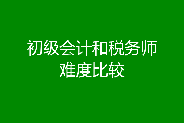初级会计和税务师难度比较