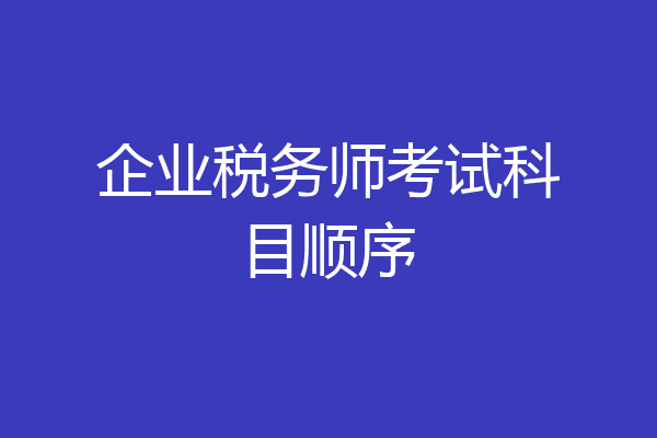 企业税务师考试科目顺序