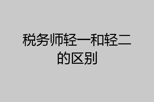 税务师轻一和轻二的区别
