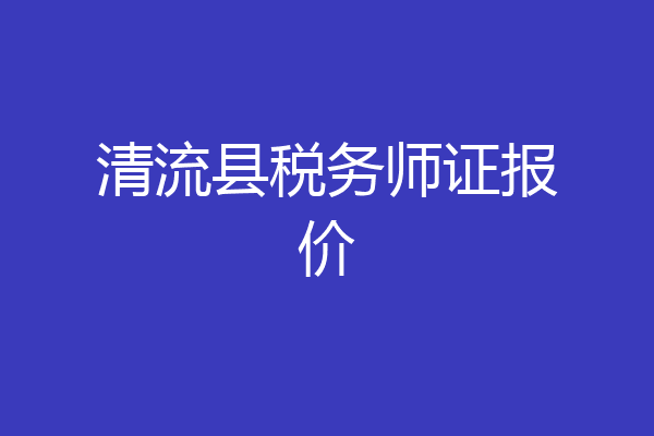 清流县税务师证报价