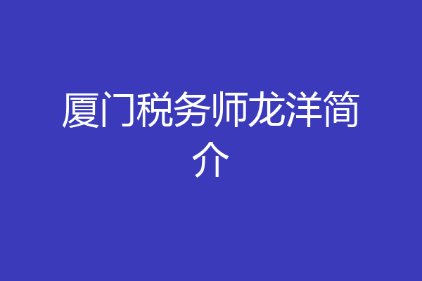 厦门税务师龙洋简介