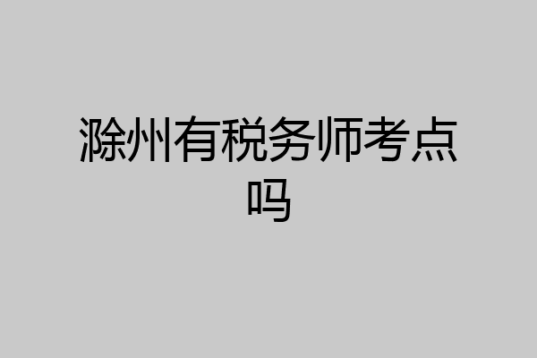 滁州有税务师考点吗