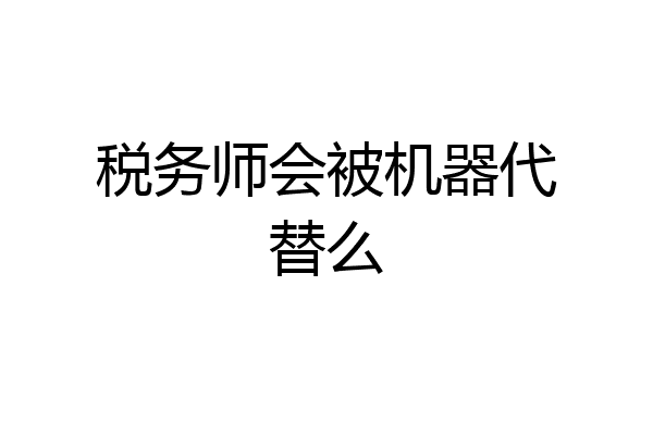税务师会被机器代替么