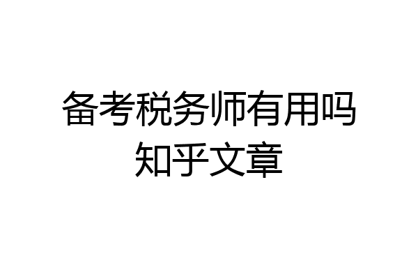 备考税务师有用吗知乎文章