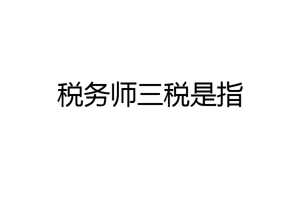 税务师三税是指