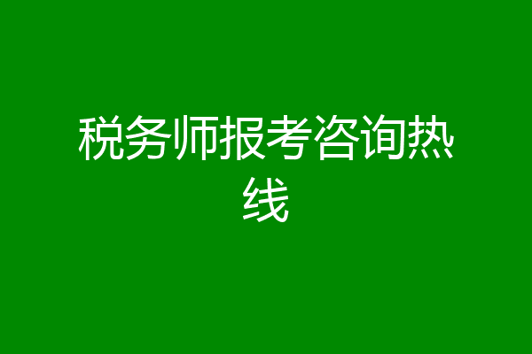 税务师报考咨询热线