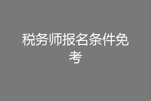税务师报名条件免考