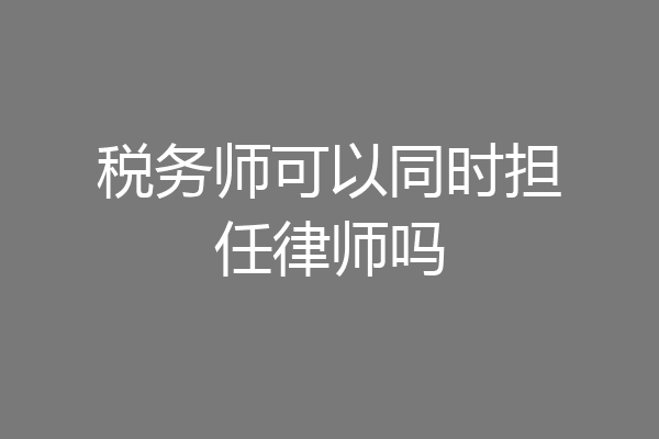 税务师可以同时担任律师吗