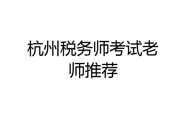 杭州税务师考试老师推荐