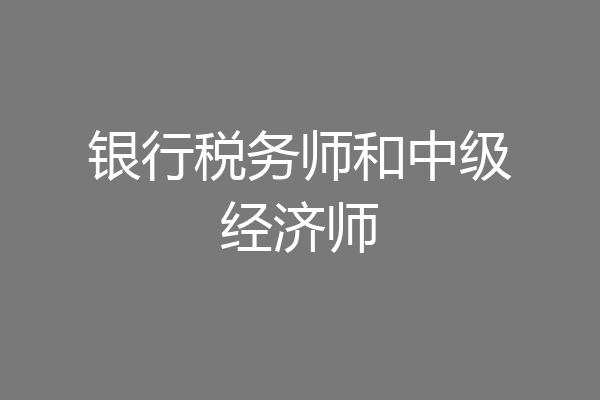 银行税务师和中级经济师