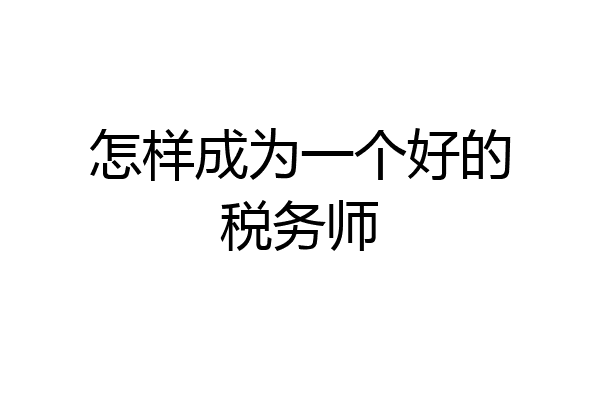 怎样成为一个好的税务师