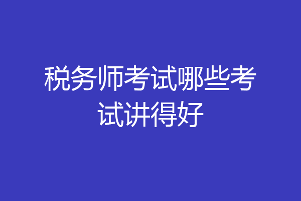 税务师考试哪些考试讲得好