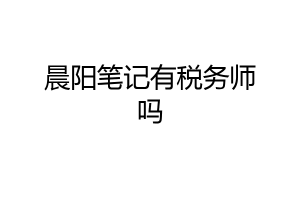 晨阳笔记有税务师吗