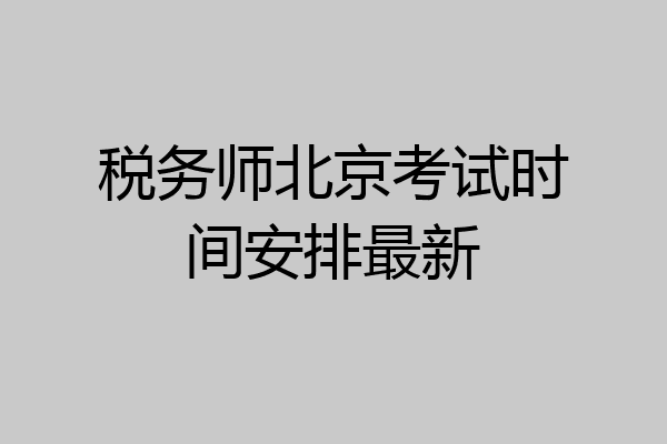 税务师北京考试时间安排最新