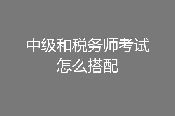 中级和税务师考试怎么搭配