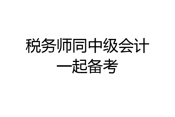 税务师同中级会计一起备考