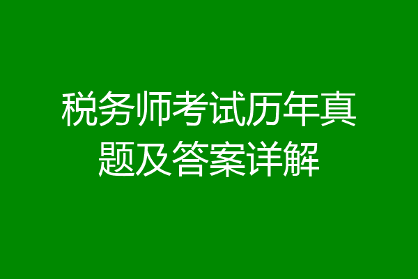 税务师考试历年真题及答案详解
